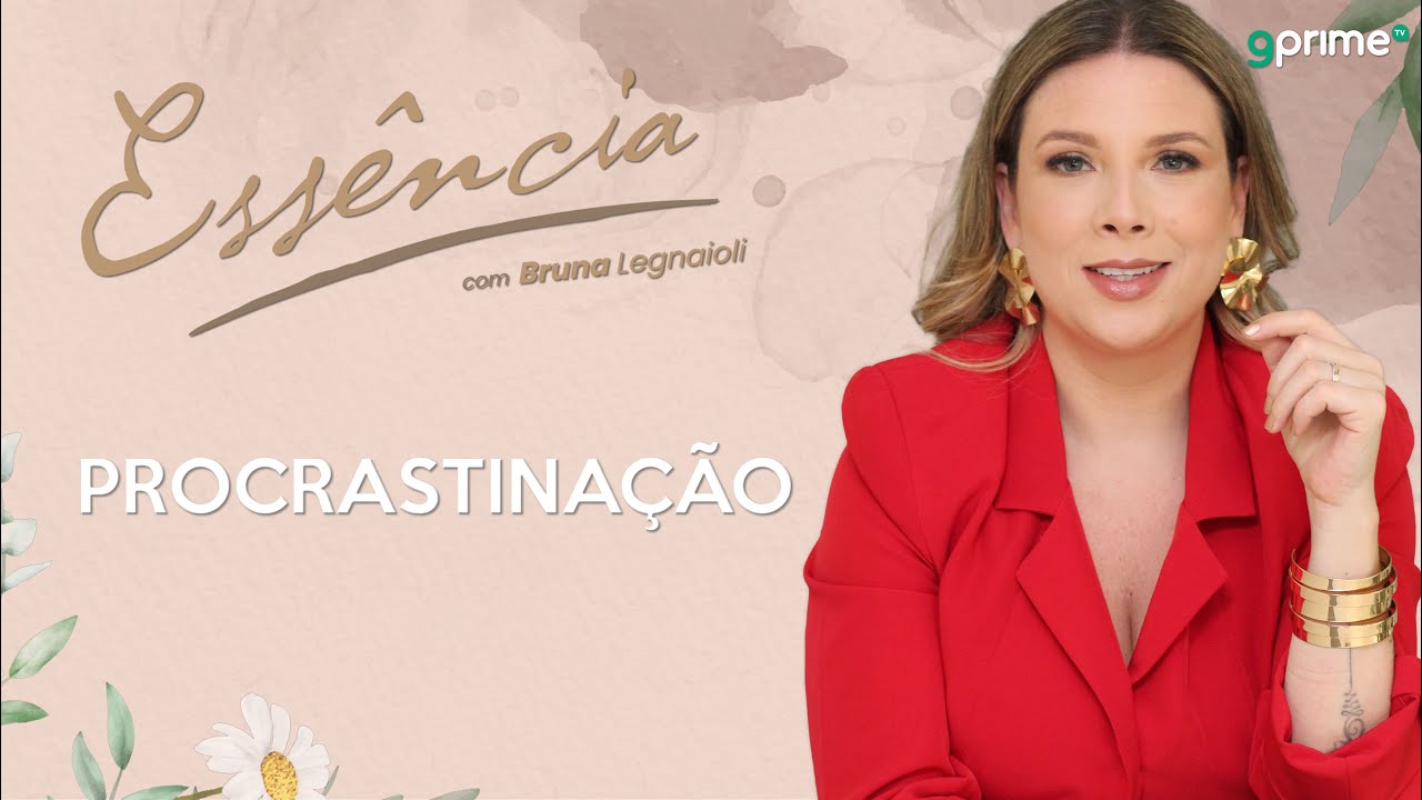 PROCRASTINA&Ccedil;&Atilde;O - PROGRAMA ESSENCIA com Bruna Legnaioli