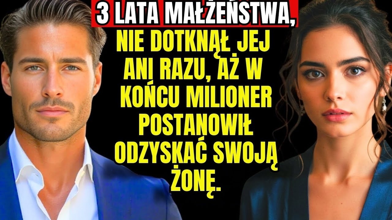 3 lata małżeństwa, nie dotknął jej ani razu, aż w końcu milioner postanowił odzyskać swoją żonę.