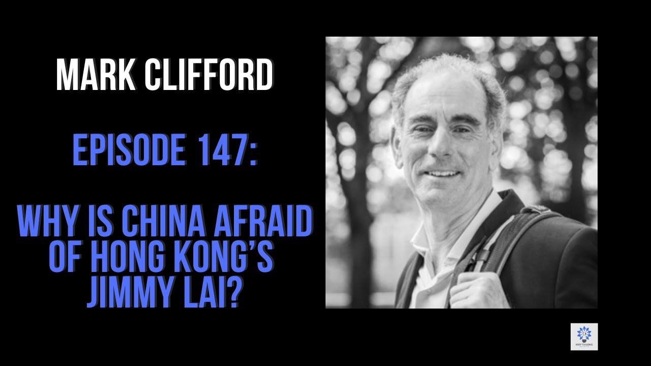 Episode 147: Mark Clifford - Why Is China Afraid of Hong Kong’s Jimmy Lai?