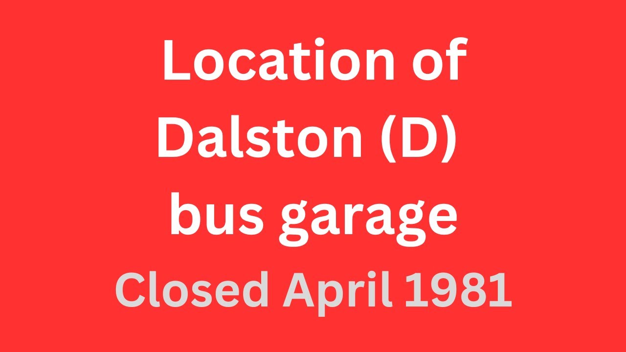 Where was Dalston (D) bus garage which was closed in April 1981.