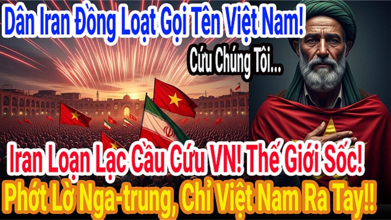 Nga-trung Quay Lưng, Dân Iran Gọi Tên Việt Nam, Giương Cao Cờ Đỏ Sao Vàng Giữa Bão Đạn!