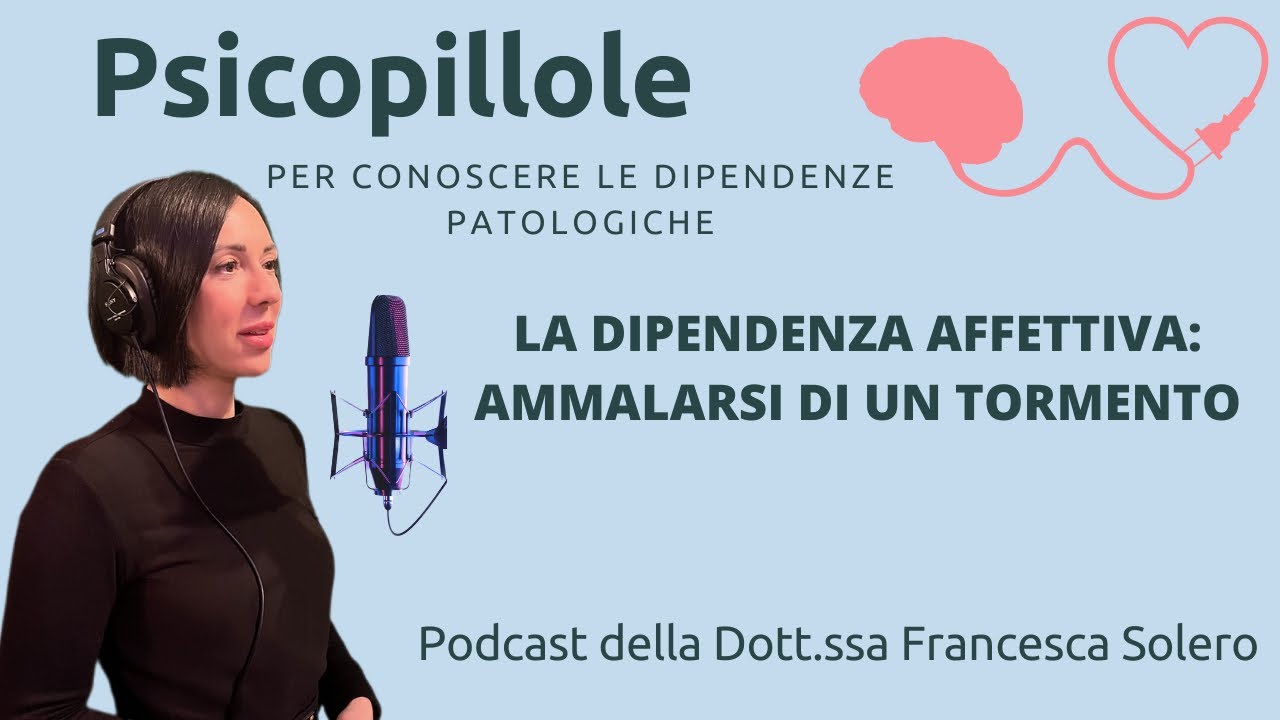 Ep. #6 LA DIPENDENZA AFFETTIVA: AMMALARSI DI UN TORMENTO.