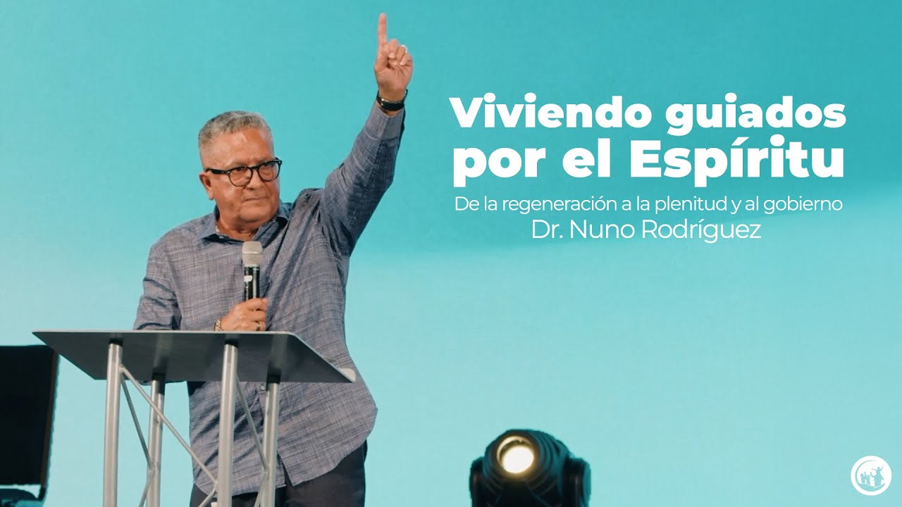 Viviendo guiados por el Esp&iacute;ritu, De la regeneraci&oacute;n a la plenitud y al gobierno- Dr. Nuno Rodr&iacute;guez