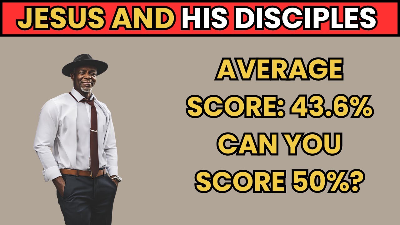 HOW WELL DO YOU KNOW JESUS AND HIS DISCIPLES? A 50% SCORE WILL BE HARD!