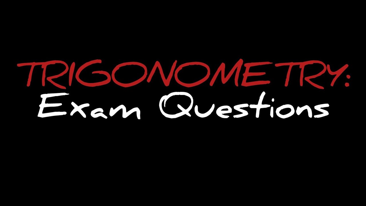 TRIGONOMETRY: EXAM QUESTIONS (2)
