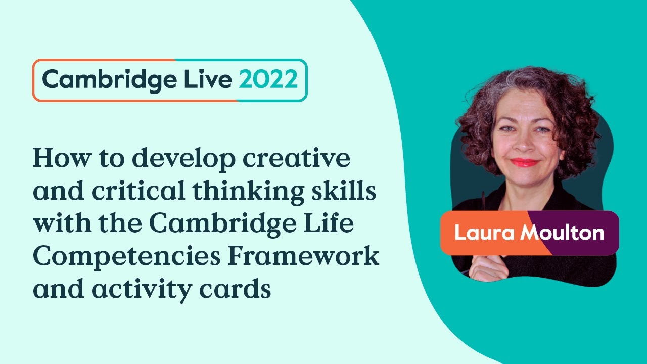 Develop creative and critical thinking skills with Cambridge Life Competencies - Laura Moulton