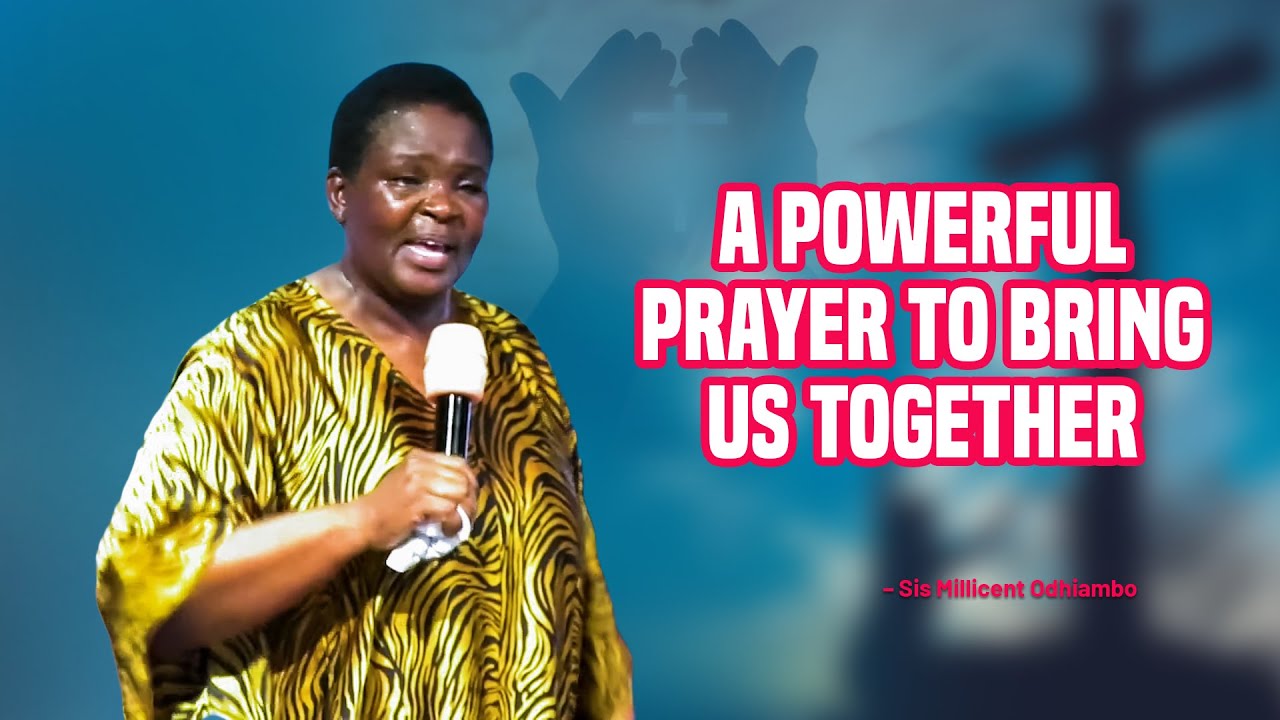 A Powerful Prayer to Bring Us Together – Sis Millicent Odhiambo
