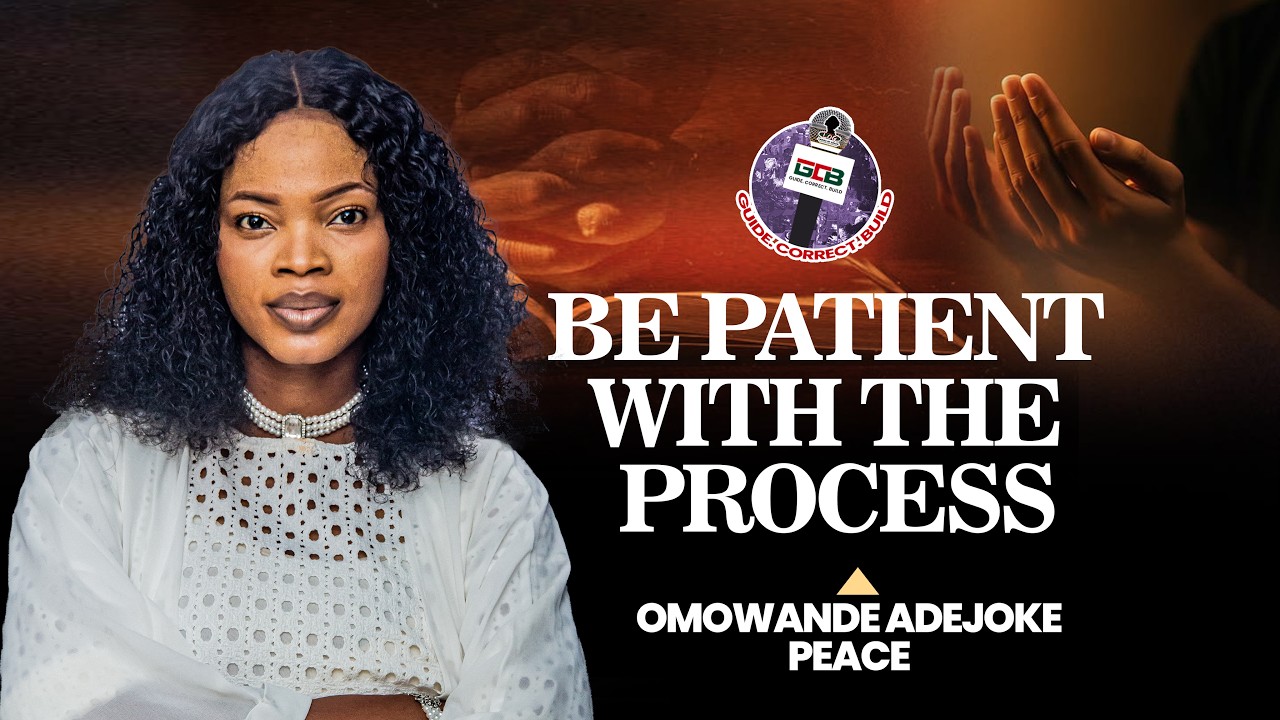 BE PATIENT WITH THE PROCESS // GCB // OMOWANDE ADEJOKE PEACE