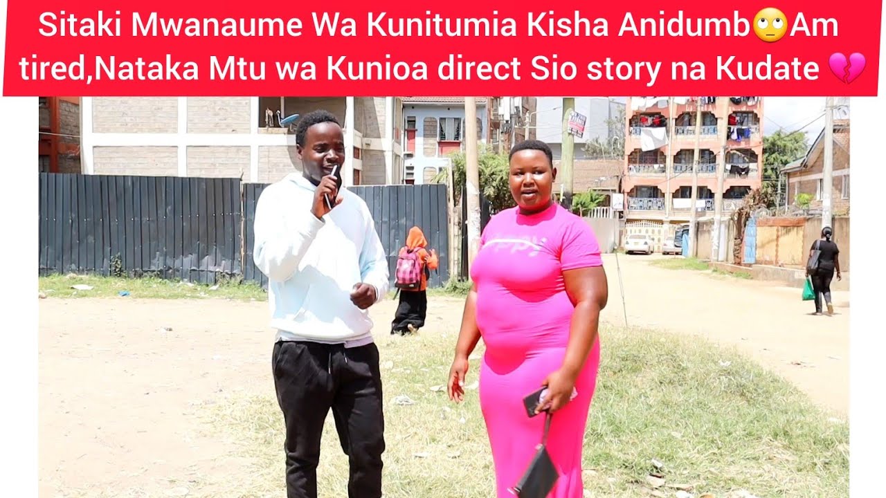 Sitaki Mwanaume Wa Kunitumia Kisha Anidumb🙄Am tired,Nataka Mtu wa Kunioa direct Sio story na Kudate💔