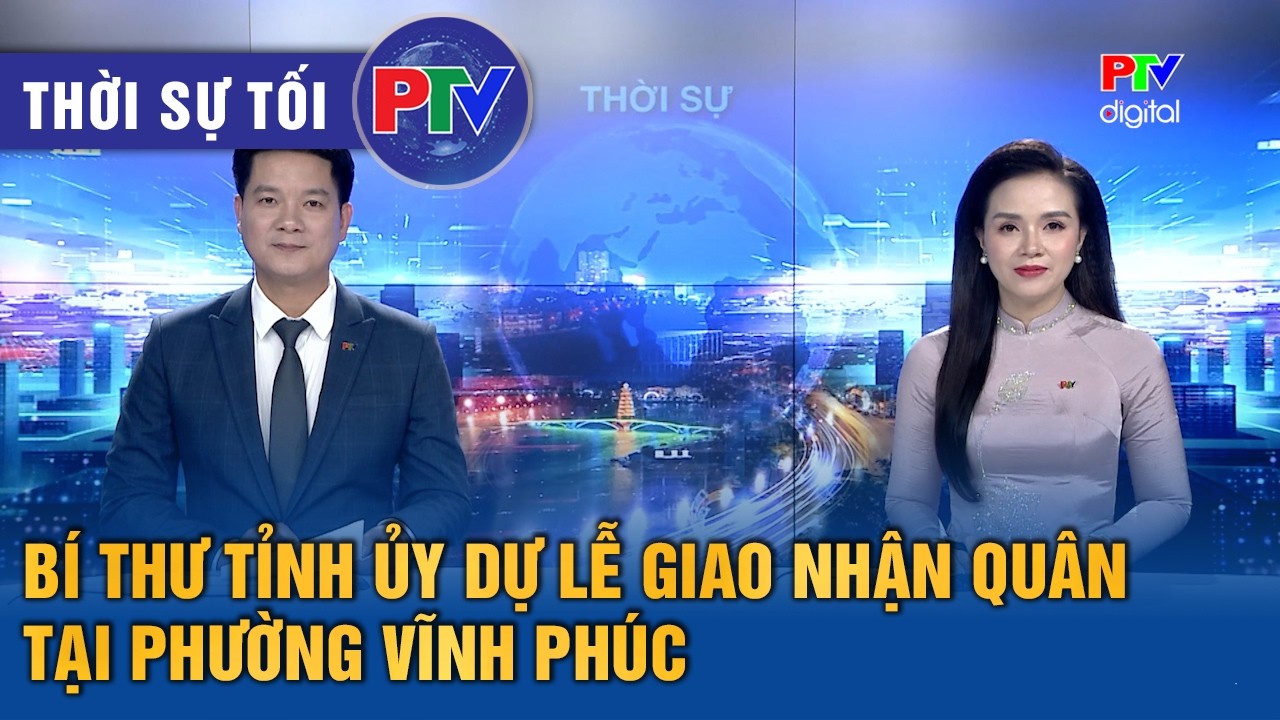 Thời sự Phú Thọ tối 4/3/2026 | Bí thư Tỉnh ủy dự lễ giao, nhận quân tại phường Vĩnh Phúc
