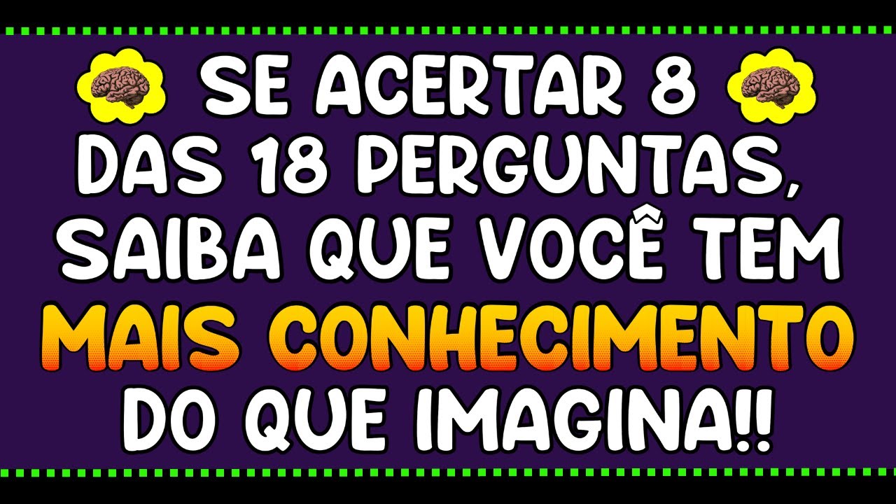 SE ACERTAR 8 DAS 18 PERGUNTAS, SAIBA QUE VOCÊ TEM MAIS CONHECIMENTO DO QUE IMAGINA | NOVO QUIZ
