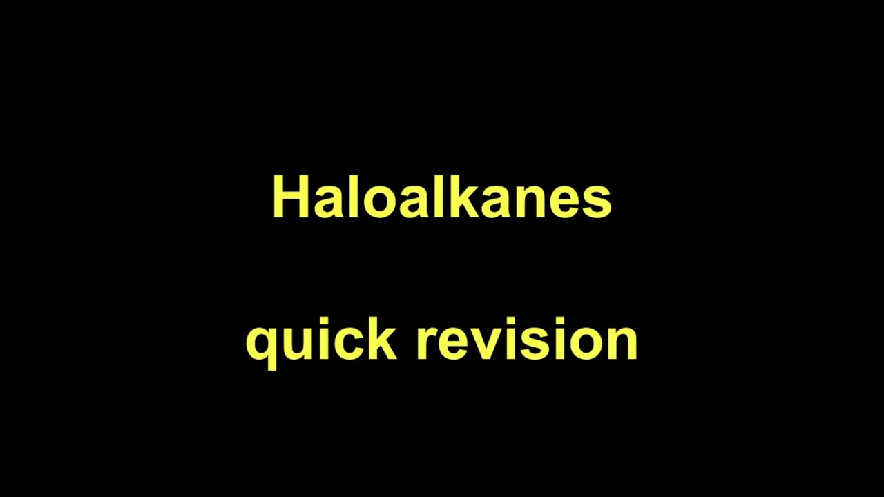 Quick Revision - Haloalkanes