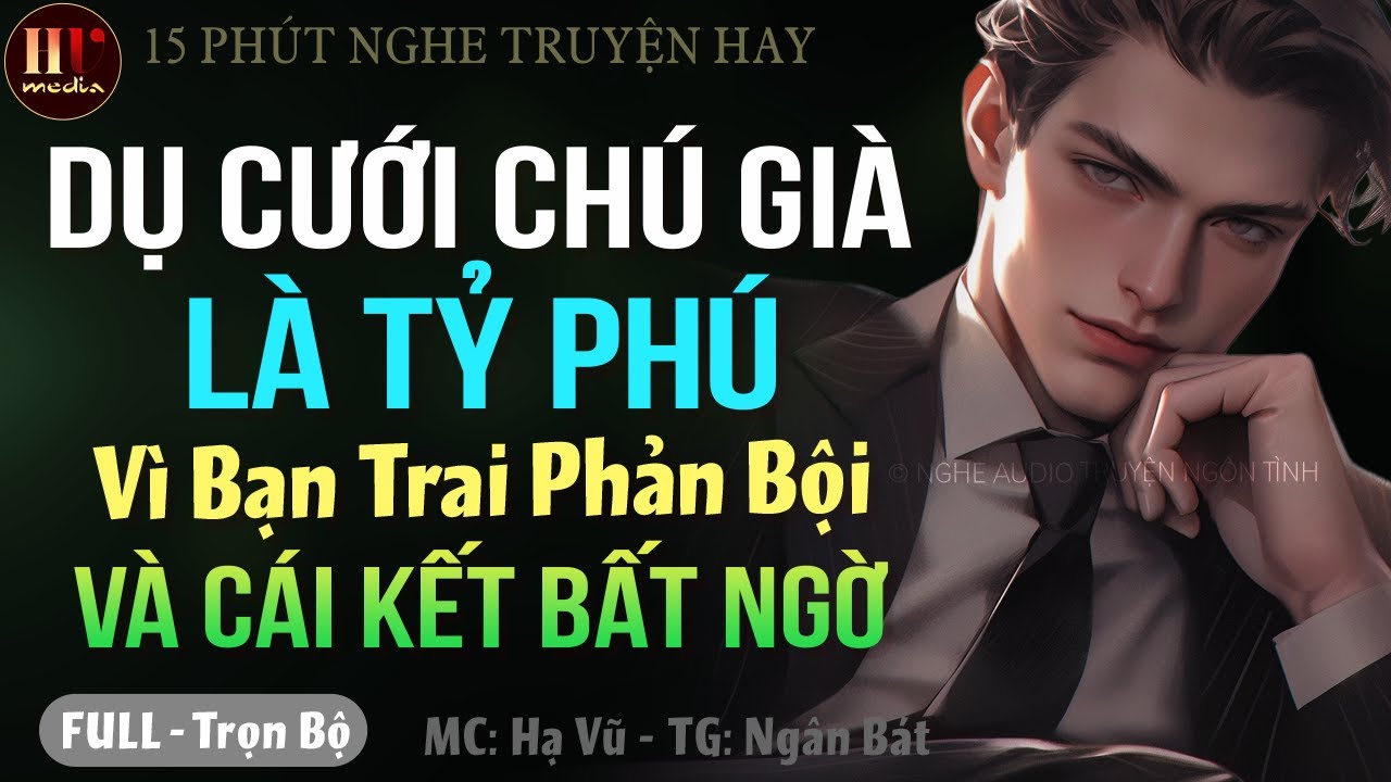 Dụ Cưới Chú Già Tỷ Phú Vì Bị Bạn Trai Phản Bội [Trọn bộ] Truyện ngôn tình tổng tài yêu thầm #mchavu