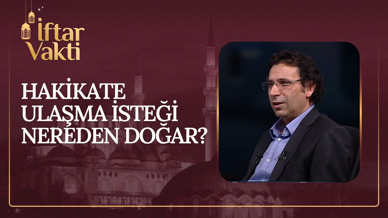 Hakikate ulaşma isteği nereden doğar? | İftar Vakti (21. Bölüm) 12.04.2023