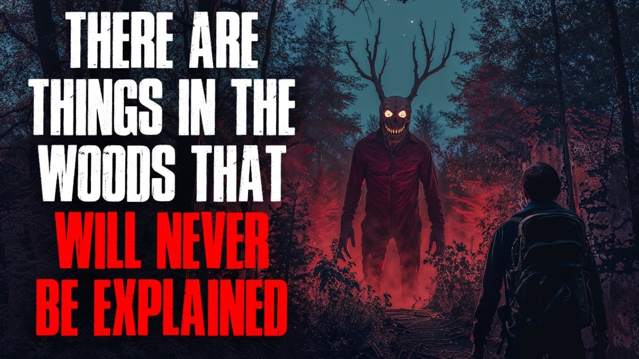There Are Things in the Woods That Will Never Be Explained
