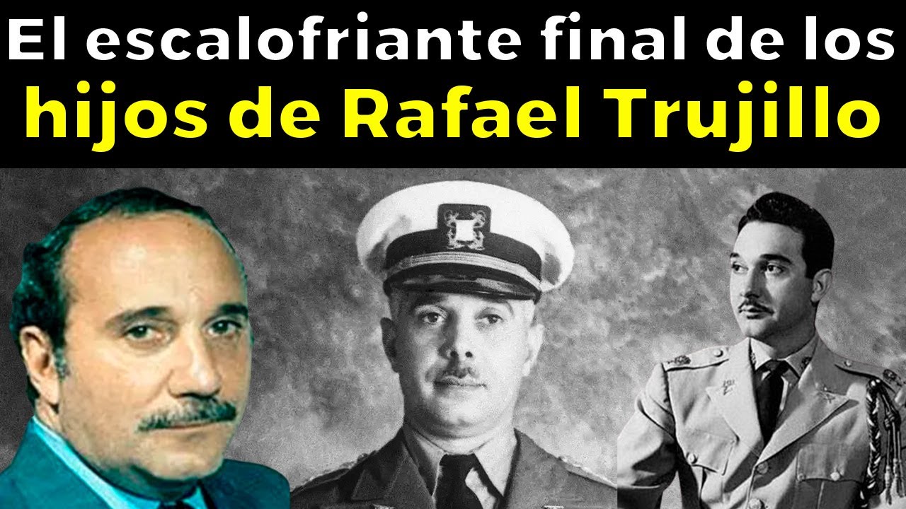 EL ESCALOFRIANTE FINAL de los hijos de Rafael Trujillo