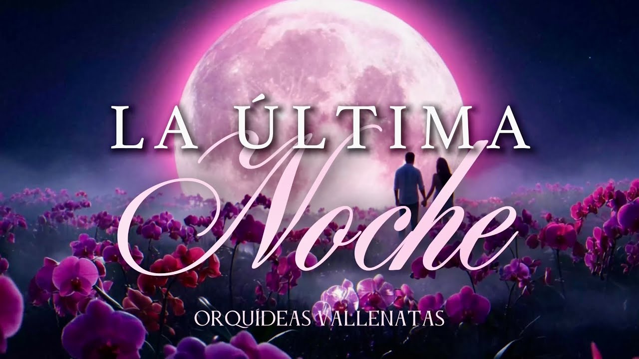 Orquídeas Vallenatas - La Última Noche (Video Letra)