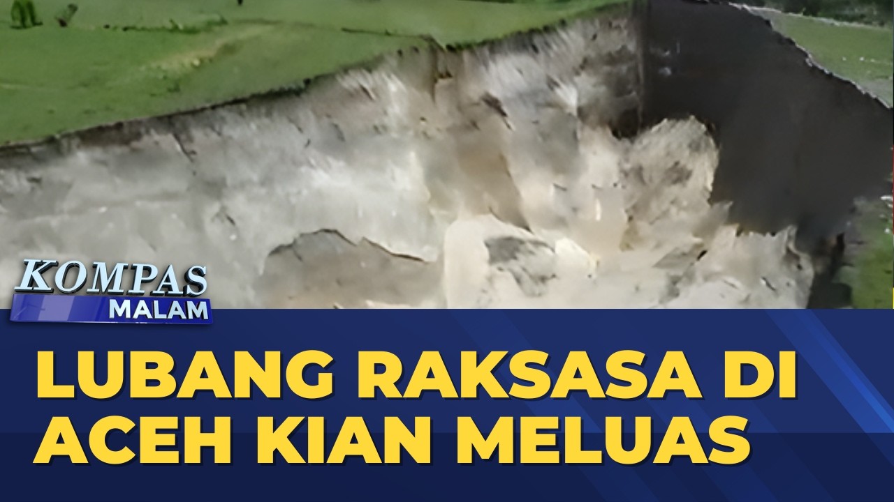 Update Lubang Raksasa di Aceh Kian Meluas | KOMPAS MALAM