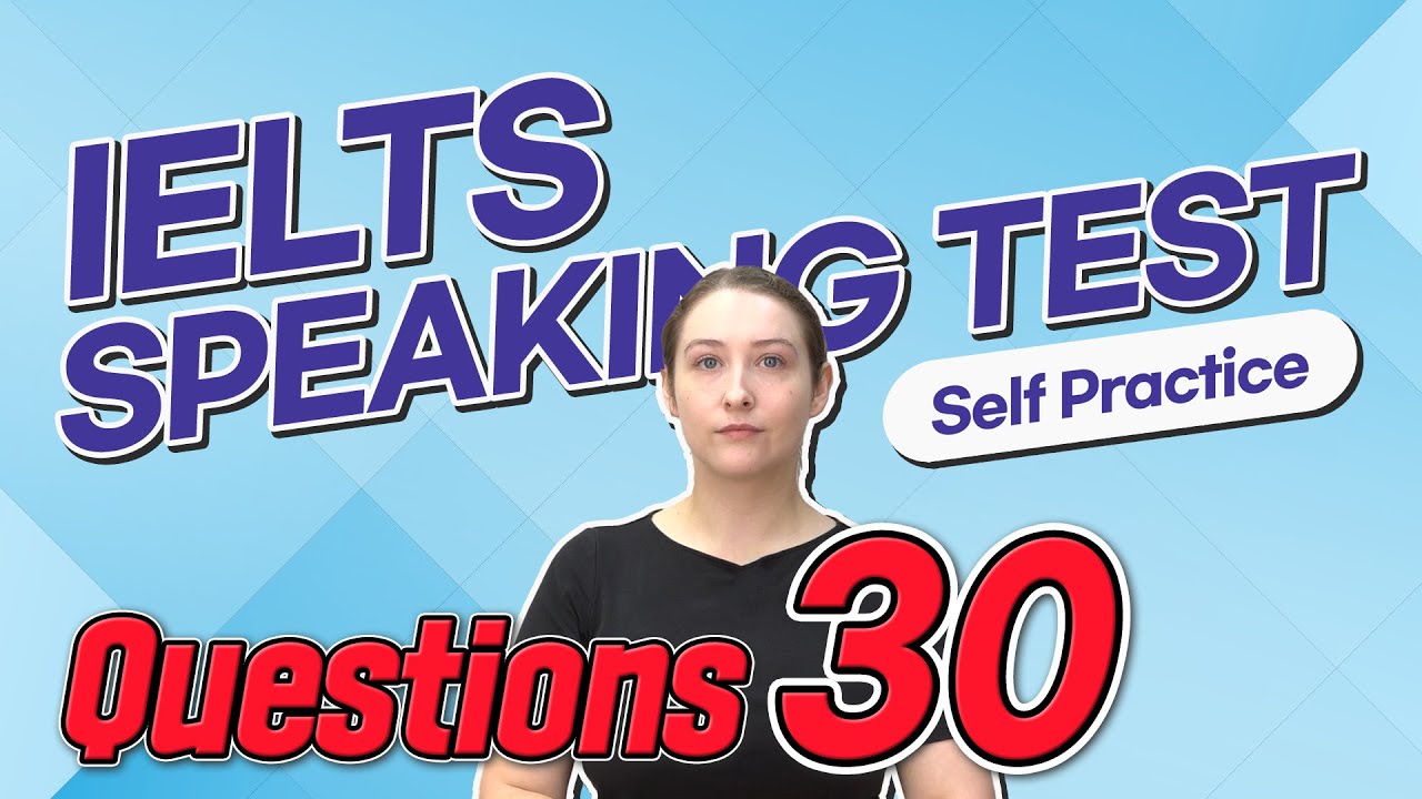 IELTS Speaking Test questions 30 - Self-practice