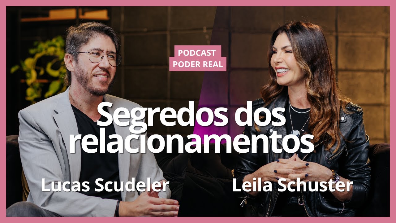 O SEGREDO DOS RELACIONAMENTOS COM LUCAS SCUDELER - Podcast Poder Real #64
