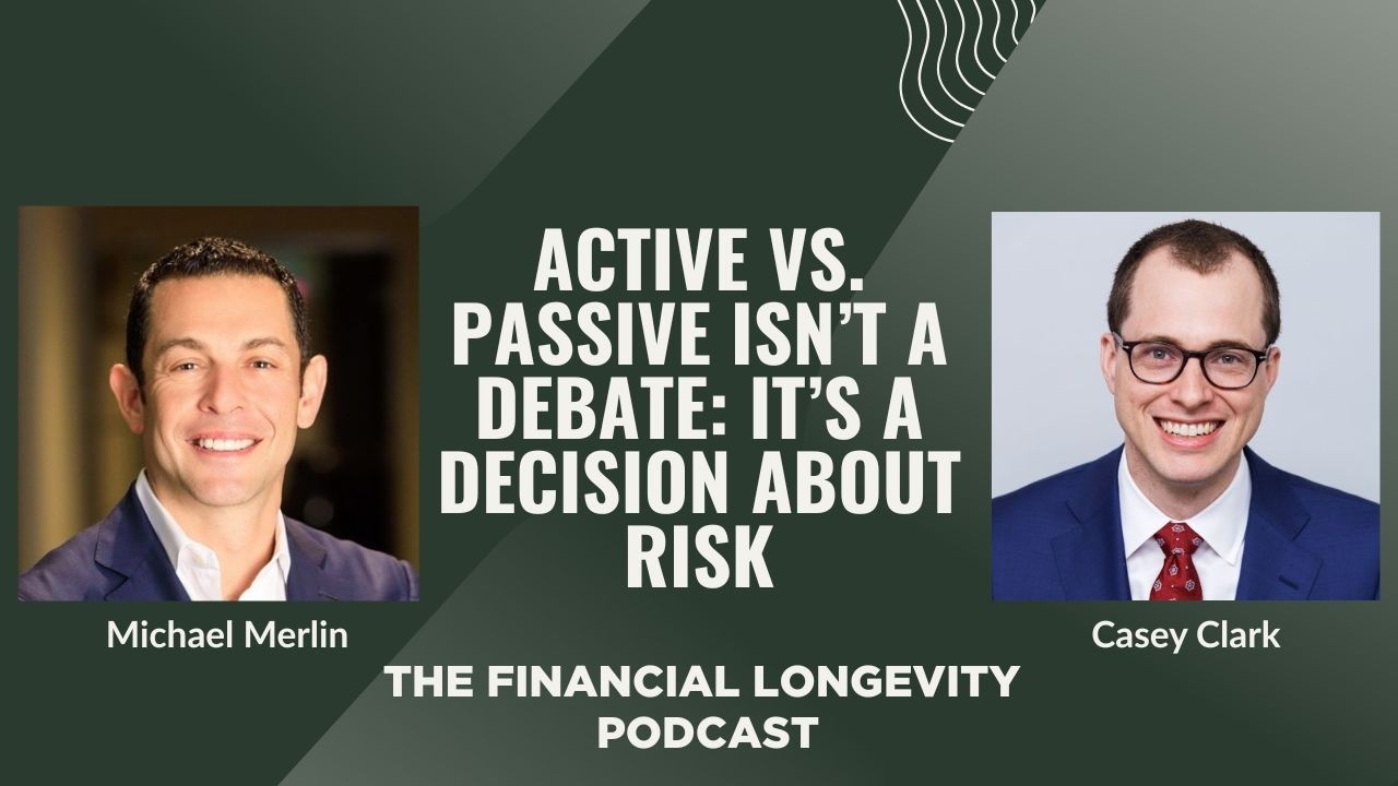 Active vs. Passive Isn’t a Debate. It’s a Decision About Risk.