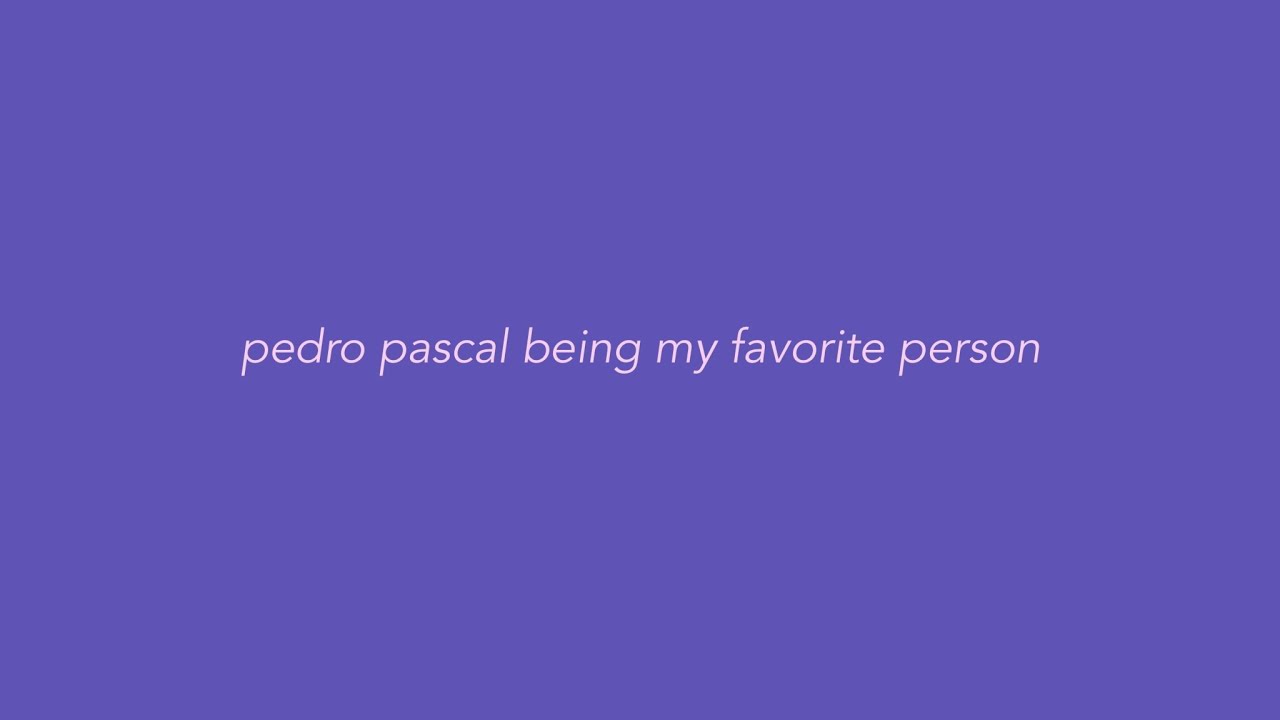 pedro pascal being my favorite person for seven minutes