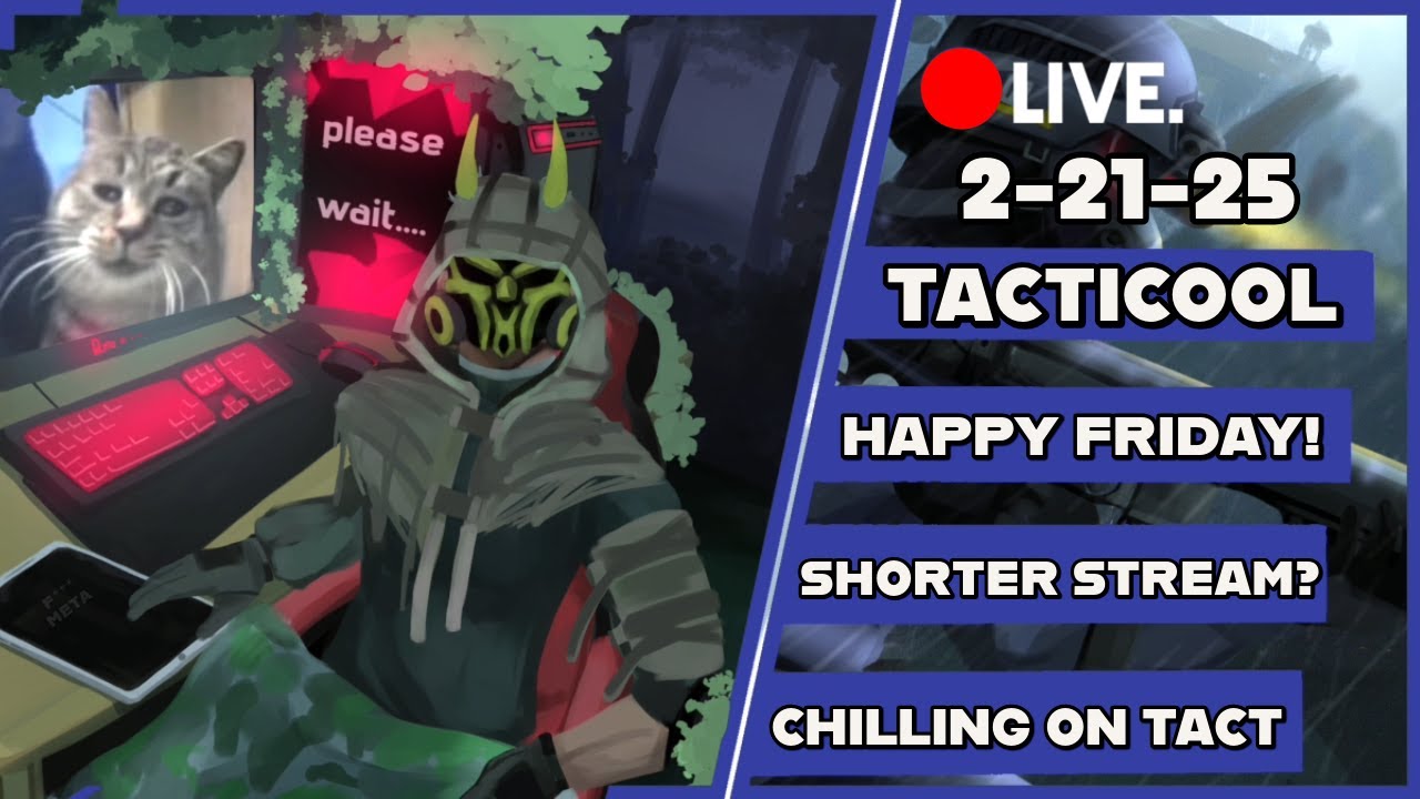 [(2/21) LIVESTREAM] TACTICOOL: HAPPY FRIDAY! Chilling on Tacticool -- Shorter stream?
