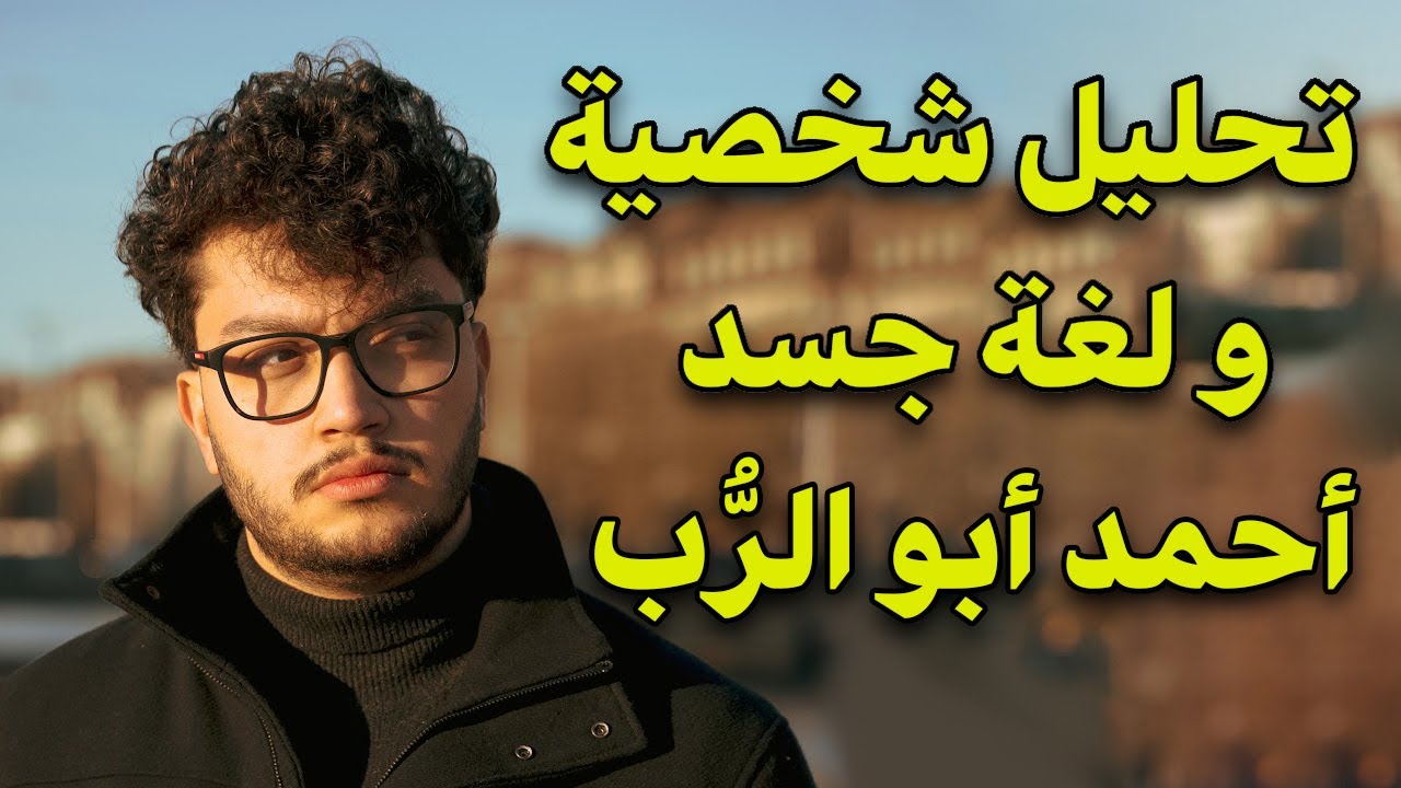 نحليل شخصية و لغة جسد أحمد أبو الرُّب