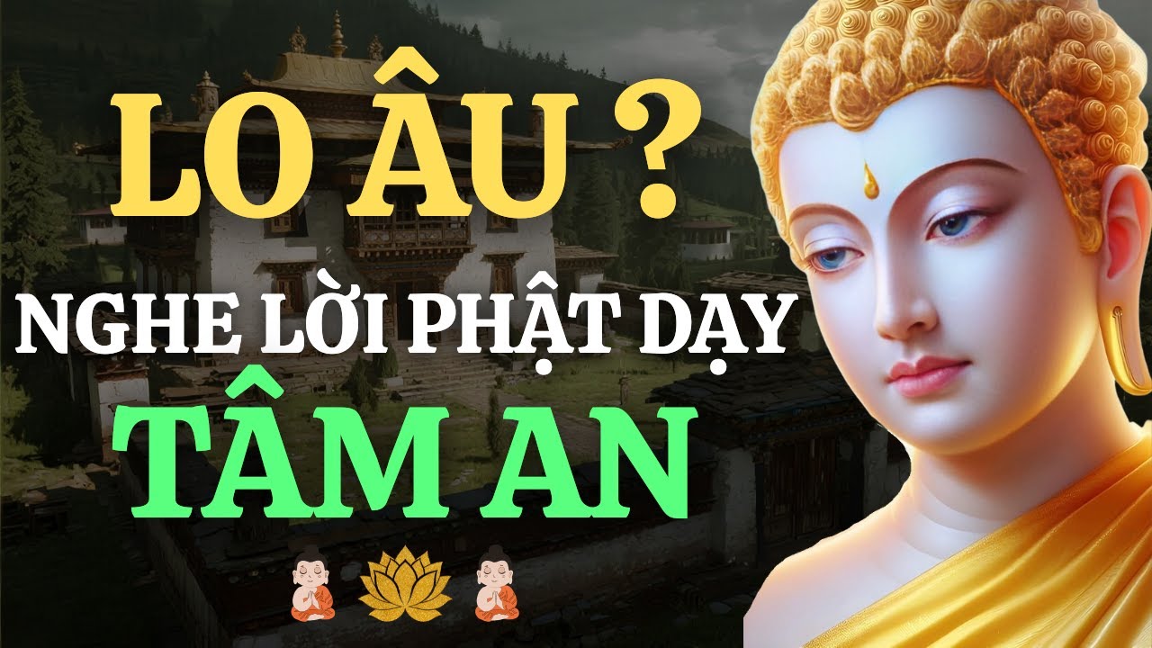 Lo Âu, Suy Nghĩ Quá Nhiều? Nghe Lời Phật Dạy Để Tâm An, Đời Vui