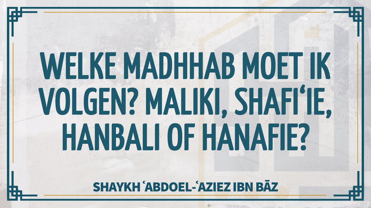 Welke madhab (wetschool) moet ik volgen? Mālikī, Shāfiʿī, Ḥanbalī of Ḥanafī? | Shaykh ibn Bāz