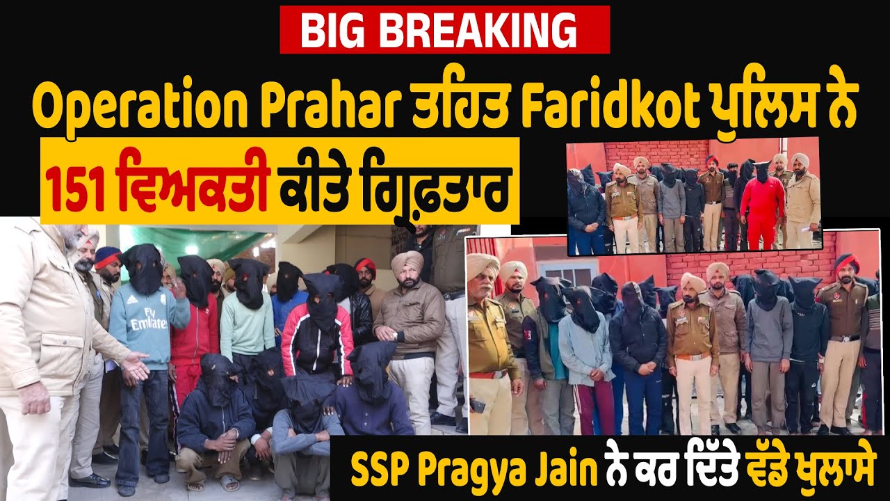 Operation Prahar, Faridkot ਪੁਲਿਸ ਨੇ 151 ਵਿਅਕਤੀ ਕੀਤੇ ਗ੍ਰਿਫ਼ਤਾਰ,SSP Pragya Jain ਨੇ ਕਰ ਦਿੱਤੇ ਵੱਡੇ ਖੁਲਾਸੇ