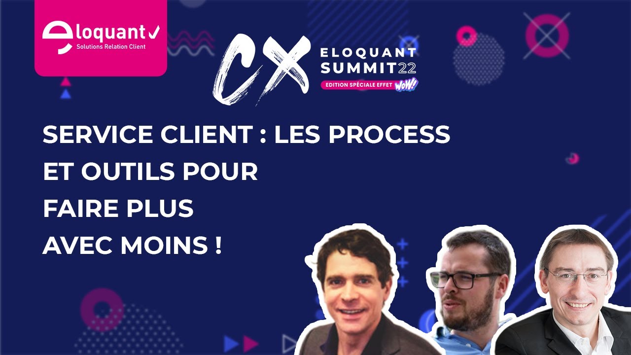 Eloquant CX Summit 2022 - Service client : les process et outils pour faire plus avec moins !