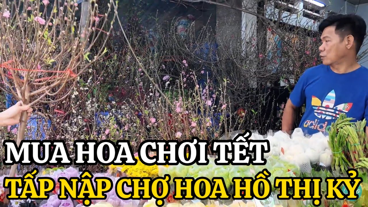 BÌNH YÊN XÓM CHỢ SÀI GÒN CHỢ HOA TẾT HỒ THỊ KỶ TẤP NẬP NGƯỜI MUA HOA CHƠI TẾT