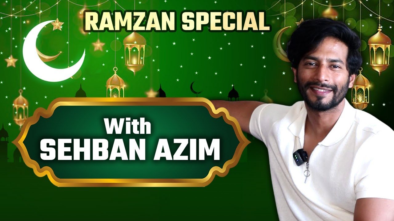 Sehban Azim Interview: talks about his marriage plan, childhood memories of Ramzan! Exclusive