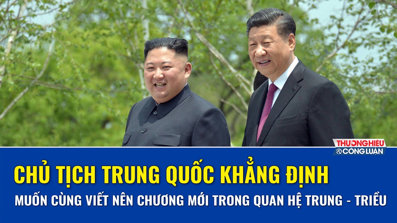 Chủ tịch Trung Quốc muốn cùng viết nên chương mới trong quan hệ Trung - Triều | THCL