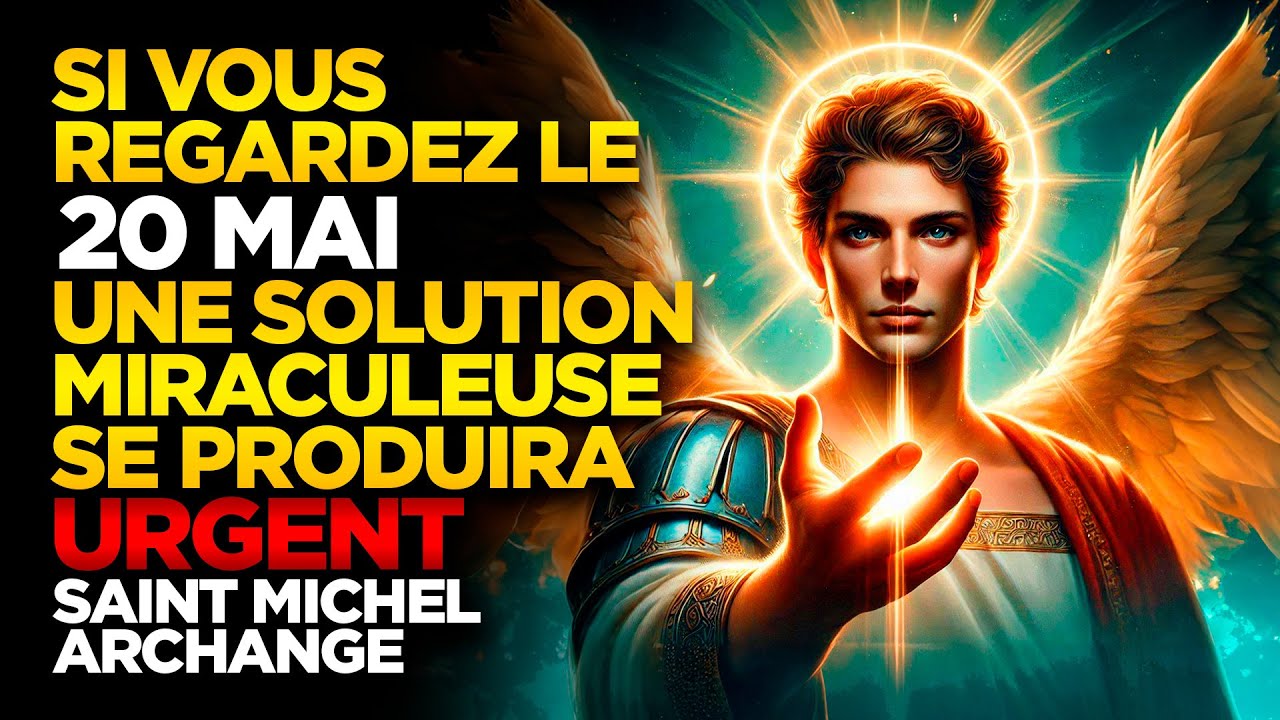 SAINT MICHEL ARCHANGE | SI VOUS REGARDEZ LE 20 MAI, UNE SOLUTION MIRACULEUSE SE PRODUIRA
