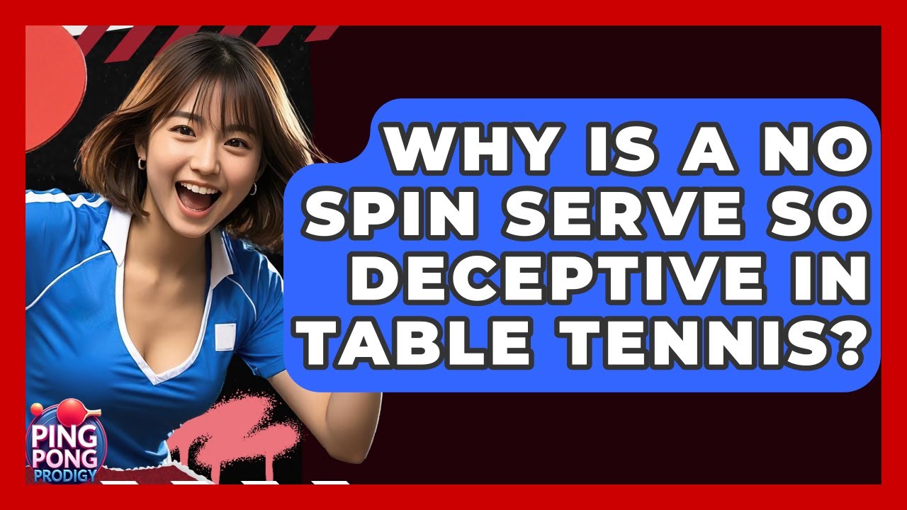 Why Is A No Spin Serve So Deceptive In Table Tennis? - Ping Pong Prodigy