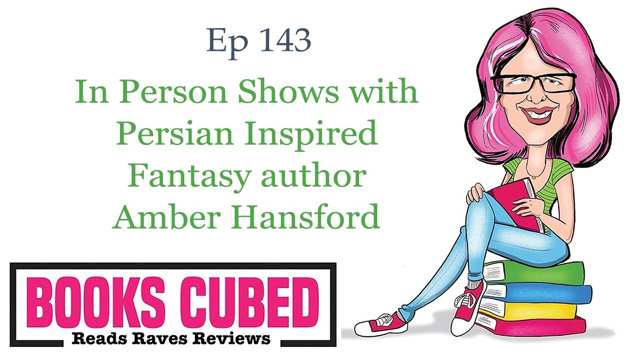 Books Cubed Ep 143: In-Person Shows, Part two, with Persian Fantasy Author Amber Hansford