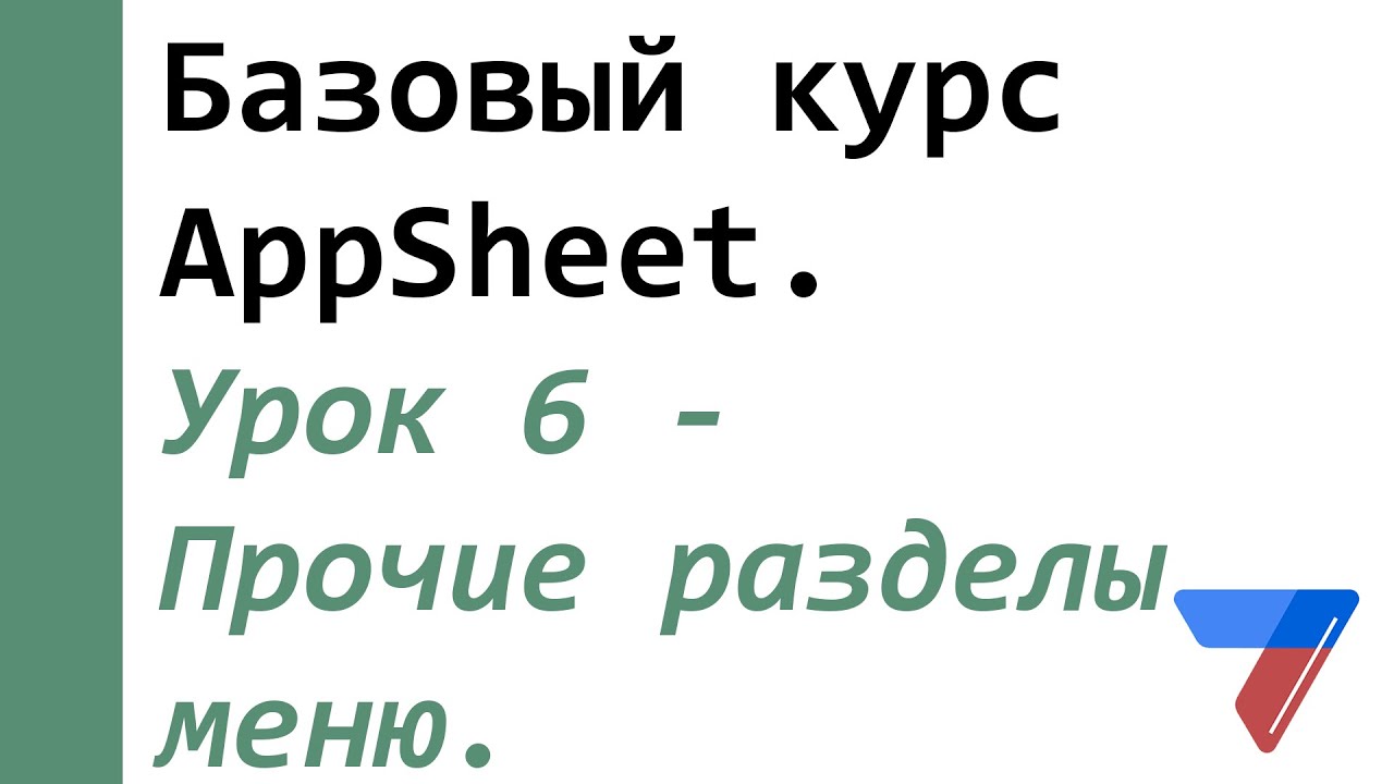 Урок 6 - Прочие разделы меню. Базовый курс AppSheet.