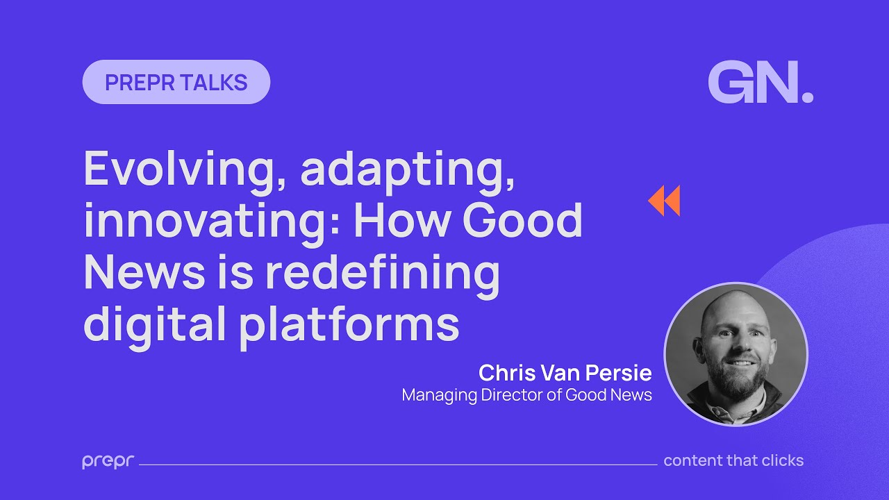 Prepr Talk: How Good News is redefining digital platforms (with Chris van Persie)