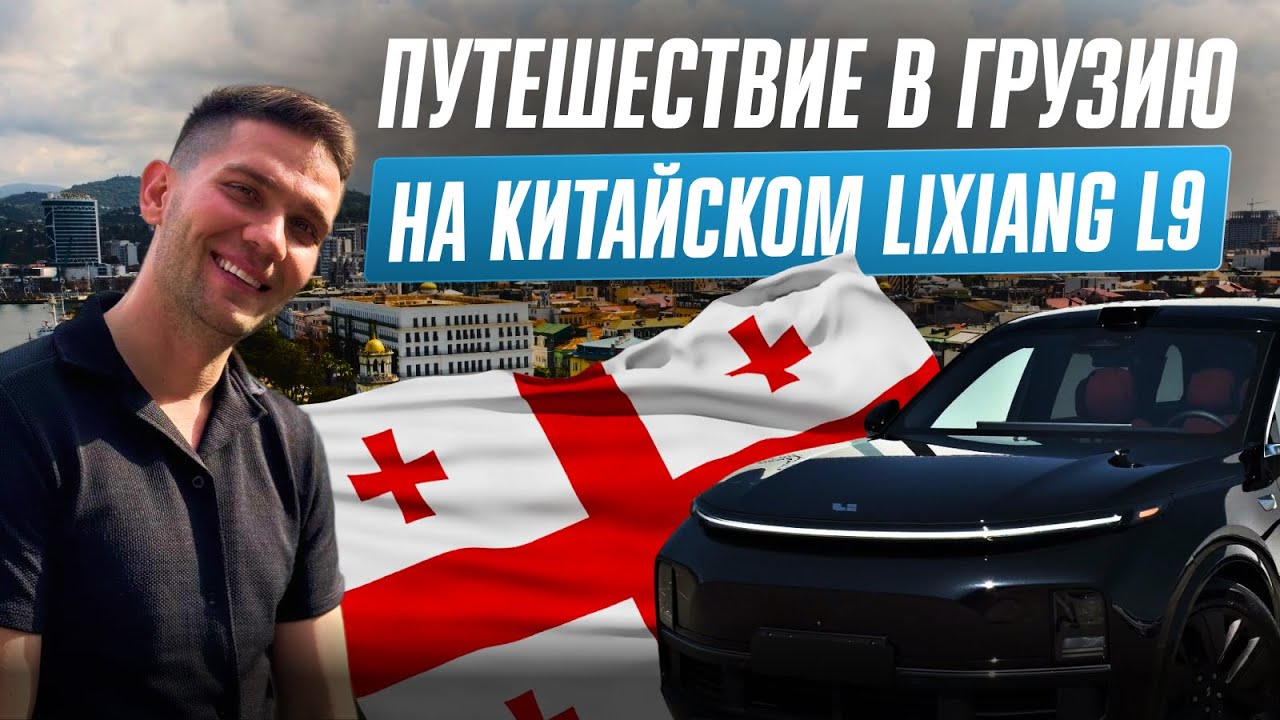 Путешествие в Грузию на LiXiang L9. Что ждёт нас и 
