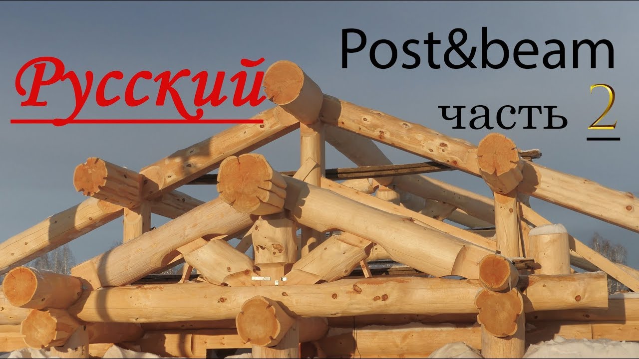 Post and beam по Русски!Деревянный дом. Монтаж каркаса крыши из бревна ,часть 2.