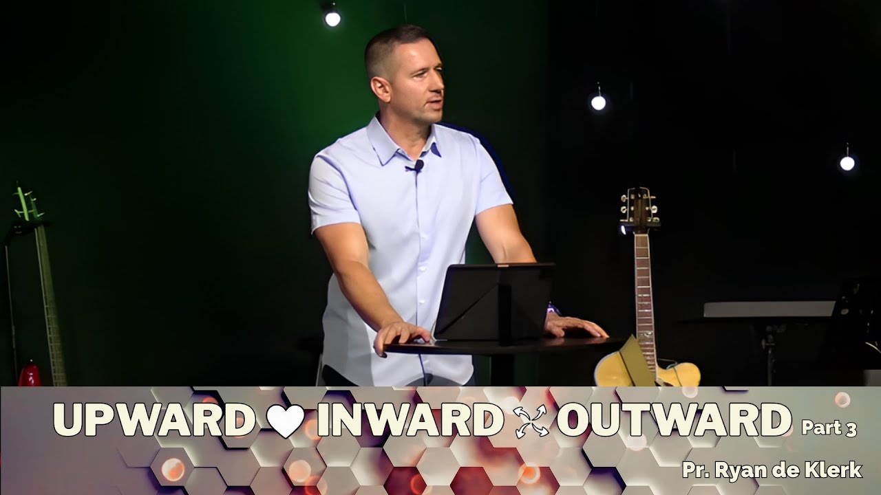UPWARD - INWARD - OUTWARD - Part 3 - PR. RYAN DE KLERK - MESSAGE ONLY