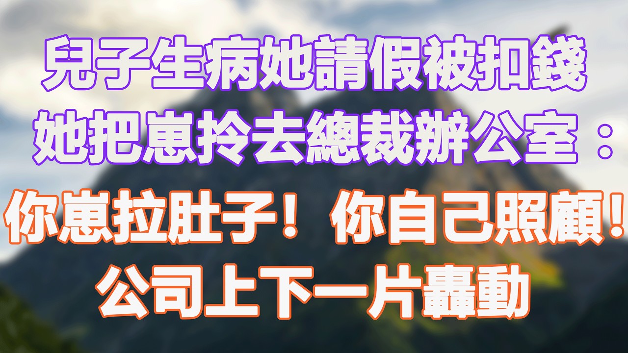 兒子生病她請假被扣錢，她把崽拎去總裁辦公室：你崽拉肚子！你自己照顧！公司上下一片轟動。#甜寵 #情感故事 #現代言情 #小説