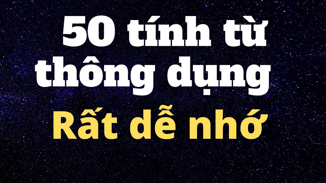 Phần 151: Ghi nhớ 50 tính từ thông dụng dễ nhất