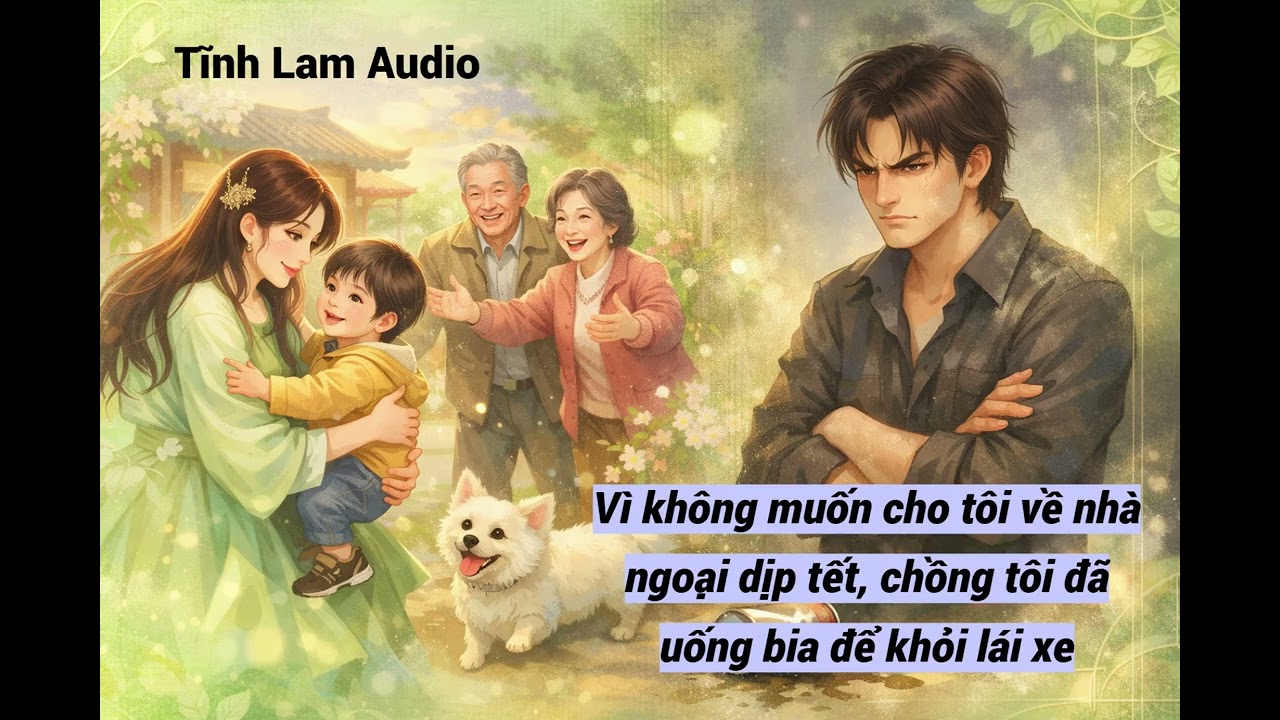 (Full) Vì không muốn cho tôi về nhà ngoại dịp tết, chồng tôi đã uống bia để khỏi lái xe