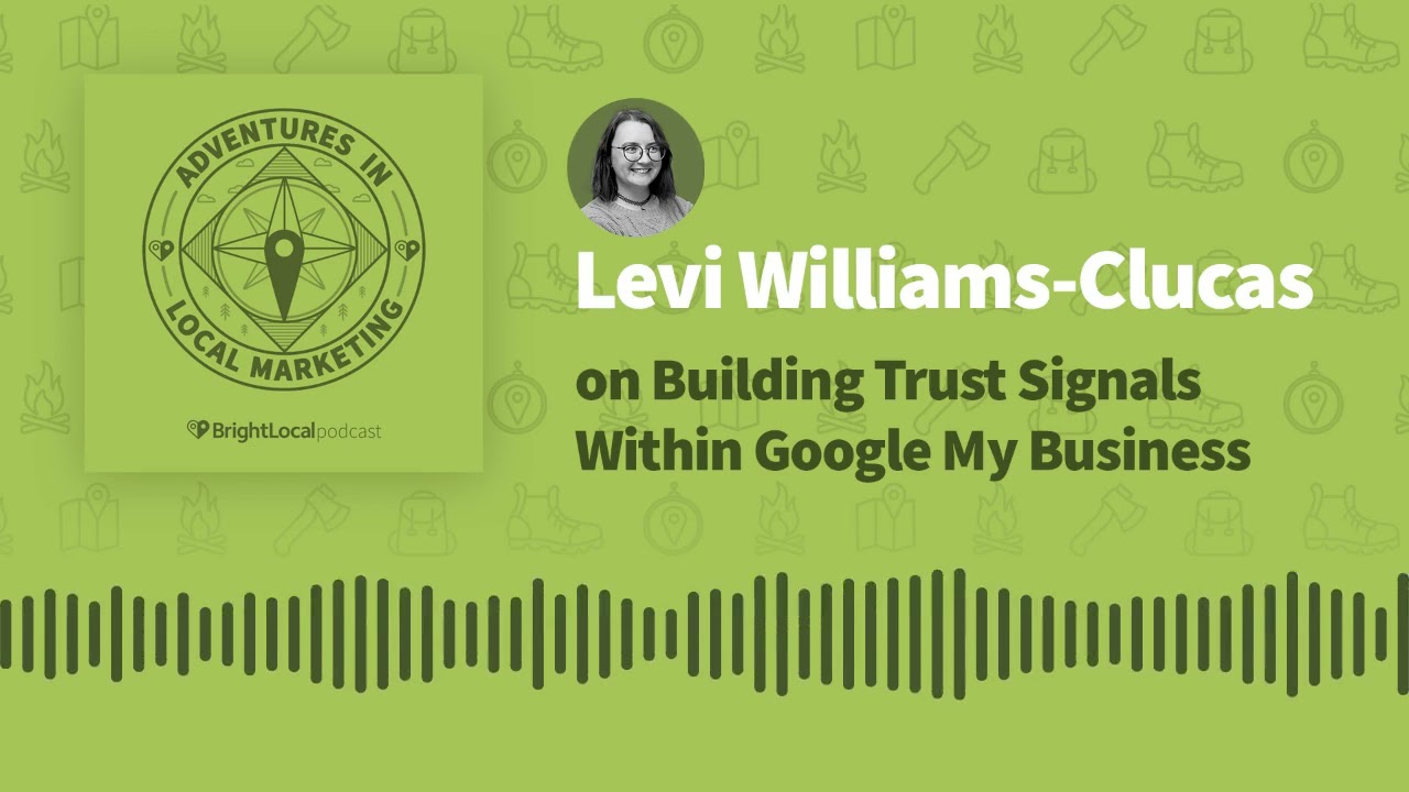 Levi Williams-Clucas on Building Trust Signals Within Google My Business | BrightLocal Podcast