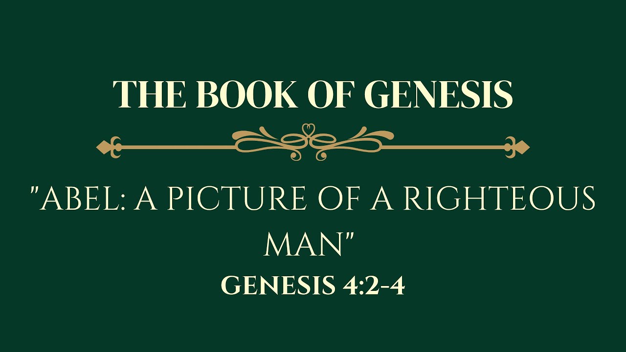The Book of Genesis: Abel; A Picture of a Righteous Man - Genesis 4:2-4.