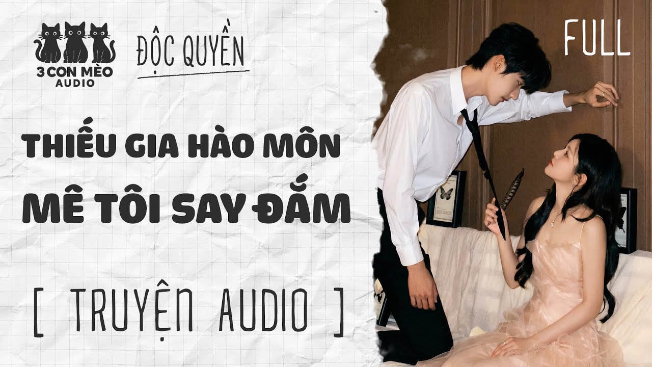 [Truyện Audio] Thiếu Gia Hào Môn Mê Tôi Say Đắm | 3 Con Mèo Audio | Full