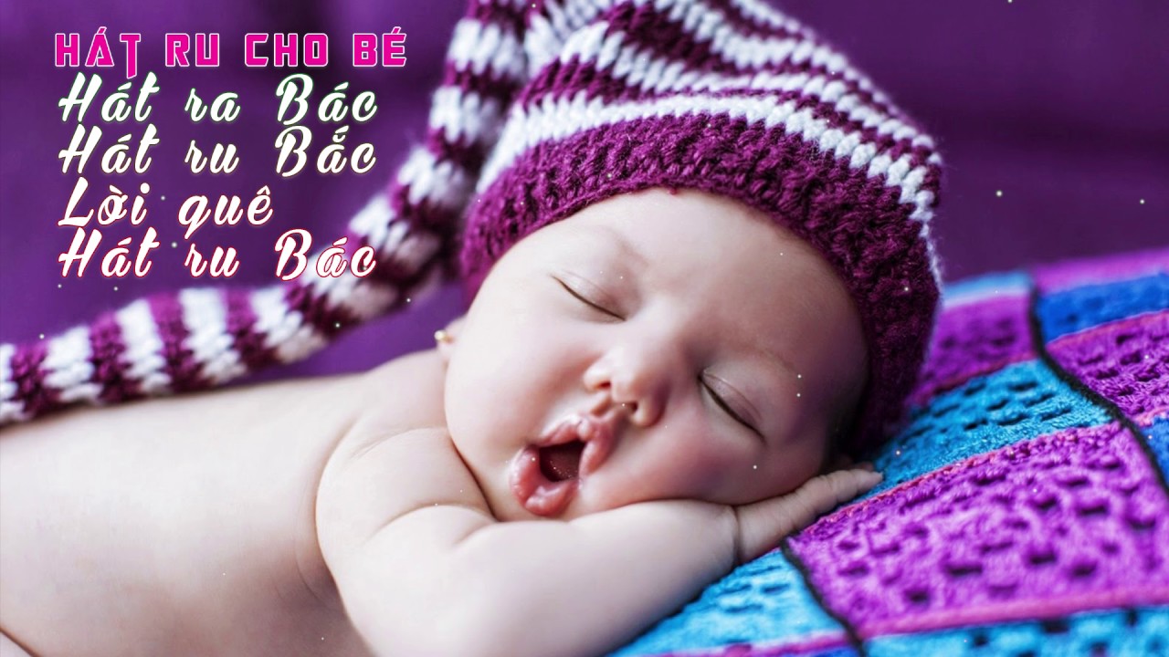 Hát Ru Con Bắc Bộ Hay Nhất - Nhạc Ru Con Tuyển Chọn